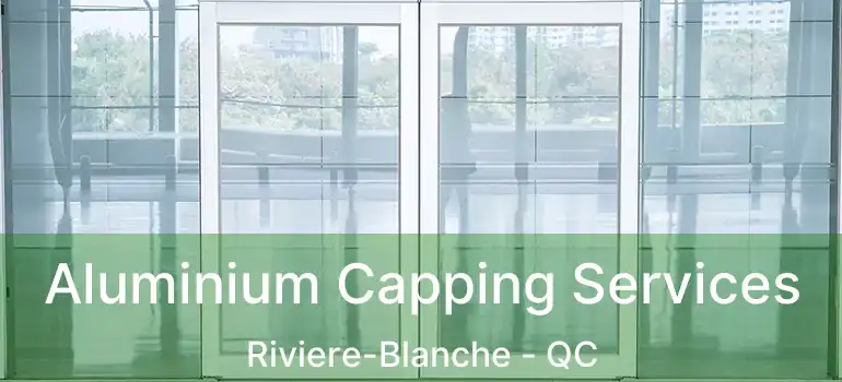 Aluminium Capping Services Riviere-Blanche - QC
