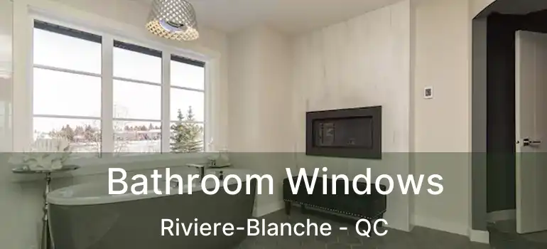 Bathroom Windows Riviere-Blanche - QC