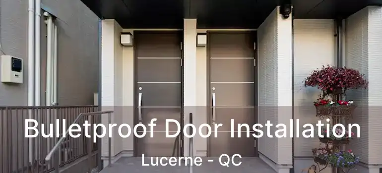 Bulletproof Door Installation Lucerne - QC