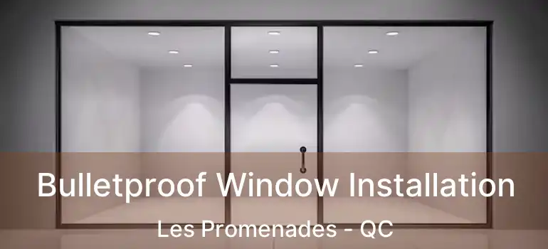 Bulletproof Window Installation Les Promenades - QC