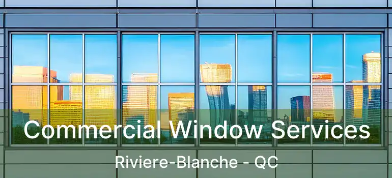 Commercial Window Services Riviere-Blanche - QC