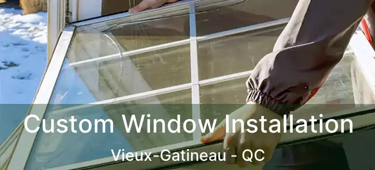 Custom Window Installation Vieux-Gatineau - QC