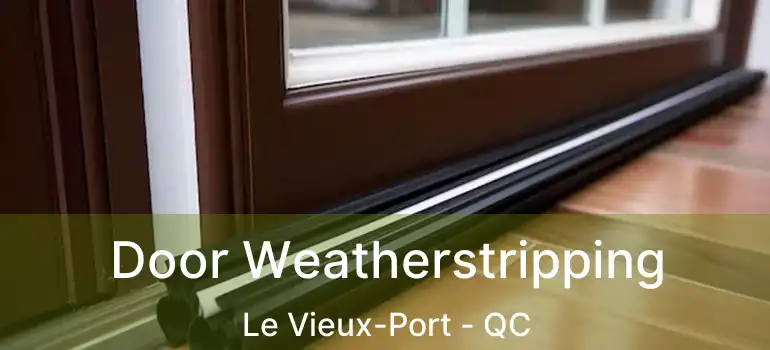 Door Weatherstripping Le Vieux-Port - QC