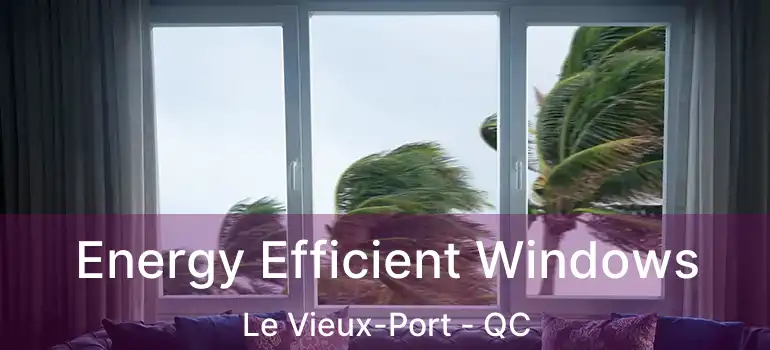 Energy Efficient Windows Le Vieux-Port - QC