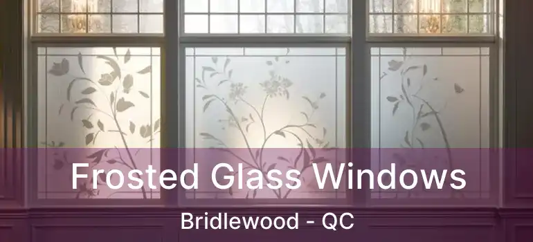Frosted Glass Windows Bridlewood - QC