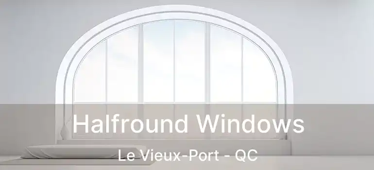 Halfround Windows Le Vieux-Port - QC
