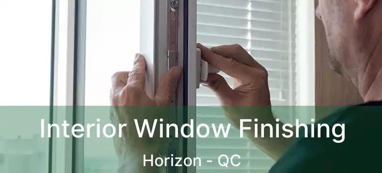 Interior Window Finishing Horizon - QC