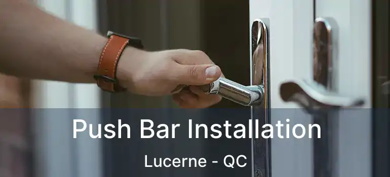 Push Bar Installation Lucerne - QC