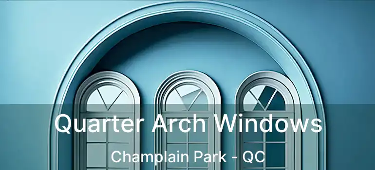 Quarter Arch Windows Champlain Park - QC