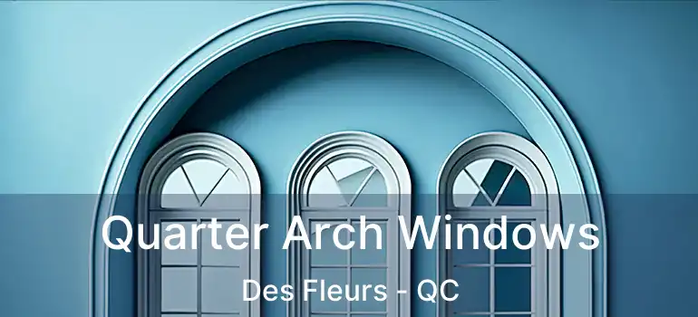 Quarter Arch Windows Des Fleurs - QC