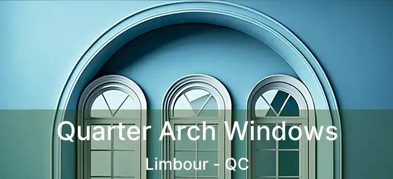 Quarter Arch Windows Limbour - QC