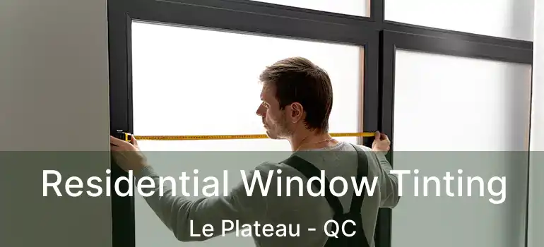 Residential Window Tinting Le Plateau - QC