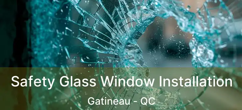 Safety Glass Window Installation Gatineau - QC