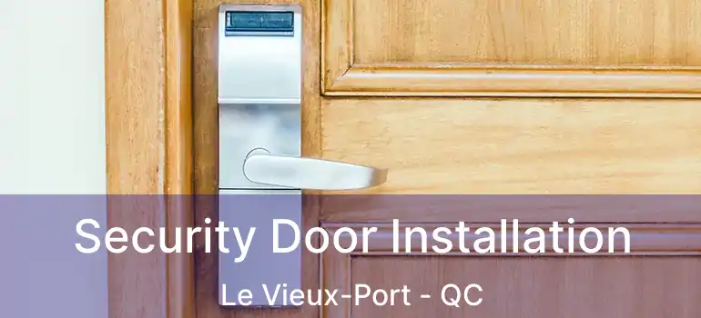 Security Door Installation Le Vieux-Port - QC