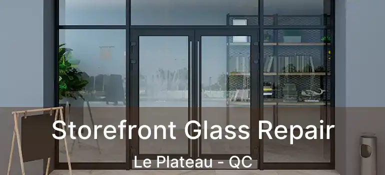 Storefront Glass Repair Le Plateau - QC