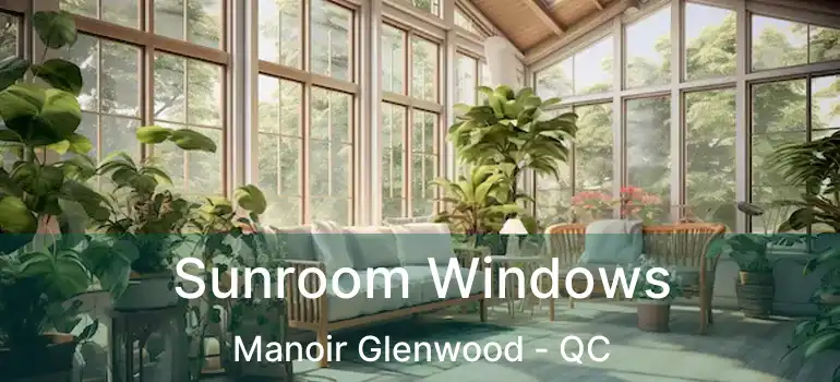 Sunroom Windows Manoir Glenwood - QC