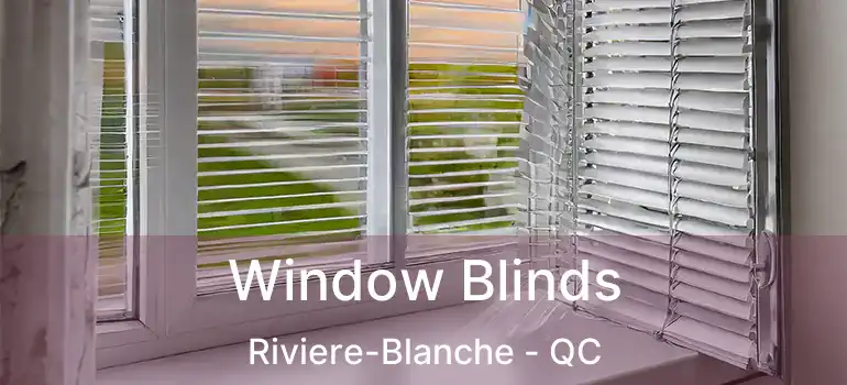 Window Blinds Riviere-Blanche - QC