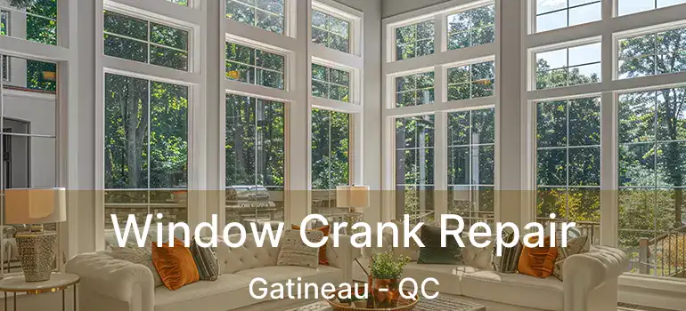 Window Crank Repair Gatineau - QC