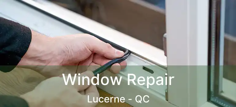 Window Repair Lucerne - QC