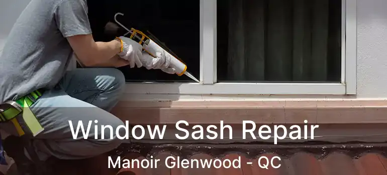 Window Sash Repair Manoir Glenwood - QC